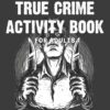 The True Crime Activity Book For Adults: Trivia, Puzzles, Coloring Book, Games, & More - Murderino Gifts (Adult Activity Books)